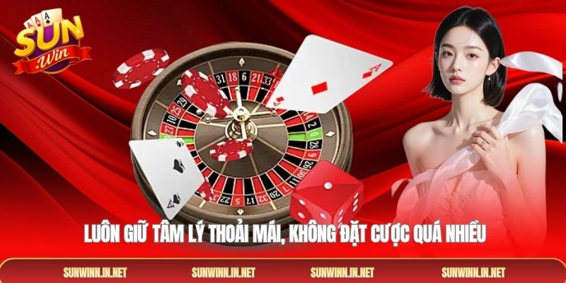 Luôn giữ tâm lý thoải mái, không đặt cược quá nhiều