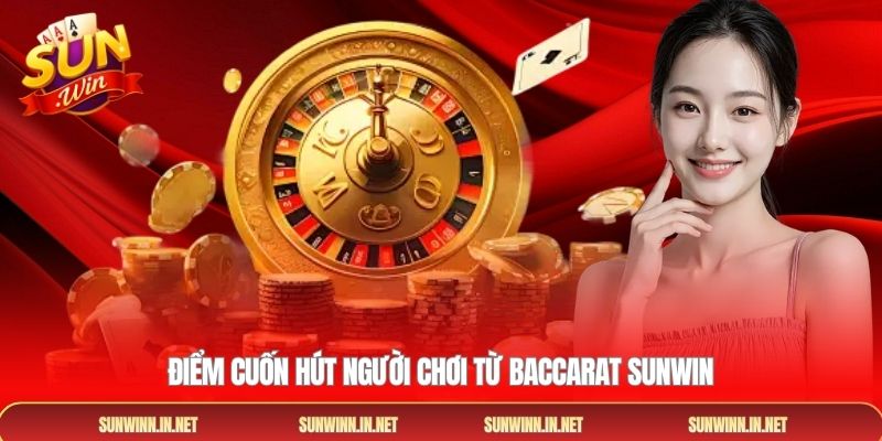 Điểm cuốn hút người chơi từ baccarat SUNWIN