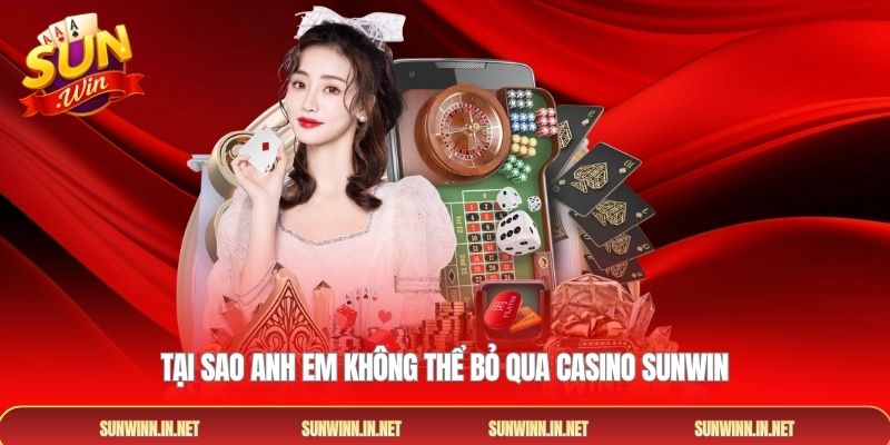 Tại sao anh em không thể bỏ qua Casino SUNWIN