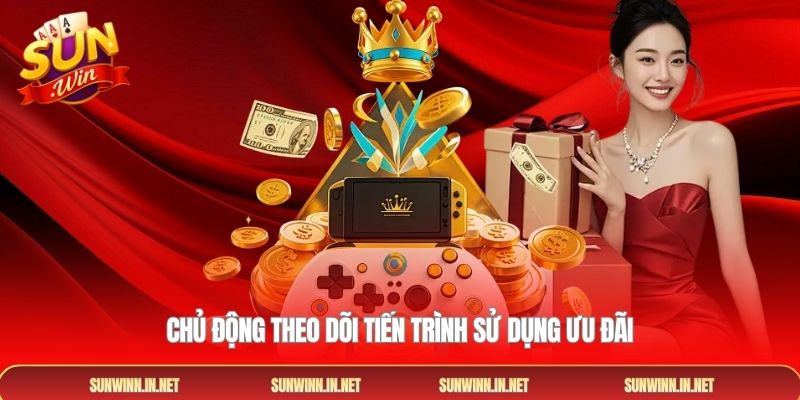 Chủ động theo dõi tiến trình sử dụng ưu đãi