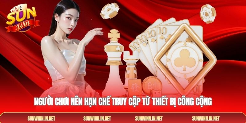 Người chơi nên hạn chế truy cập từ thiết bị công cộng
