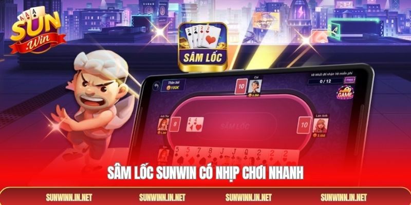 Sâm Lốc SUNWIN có nhịp chơi nhanh