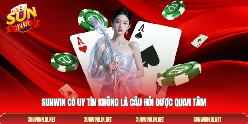 Sunwin có uy tín không là câu hỏi được quan tâm
