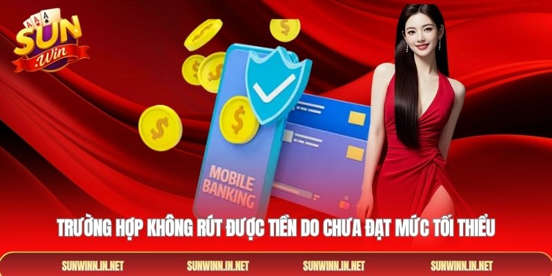 Trường hợp không rút được tiền do chưa đạt mức tối thiểu