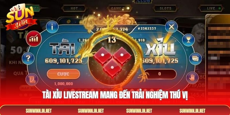 Tài xỉu livestream mang đến trải nghiệm thú vị