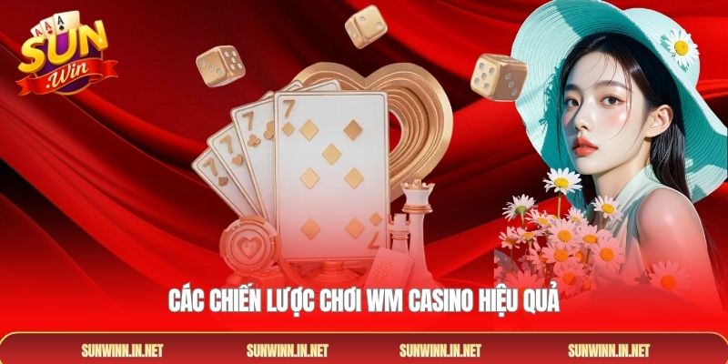Các chiến lược chơi WM Casino hiệu quả